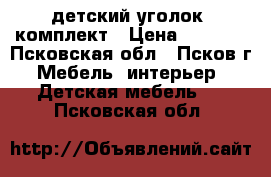 детский уголок- комплект › Цена ­ 5 500 - Псковская обл., Псков г. Мебель, интерьер » Детская мебель   . Псковская обл.